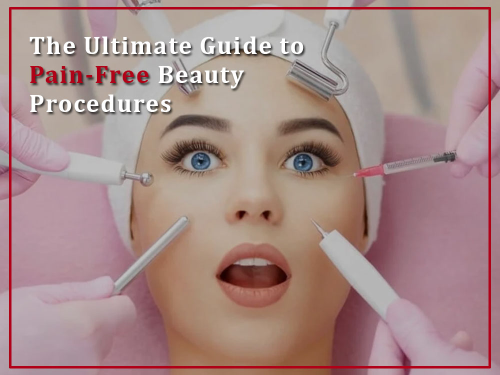 The Ultimate Guide to Pain-Free Beauty Procedures